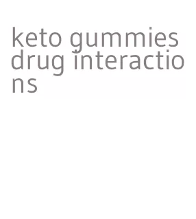 keto gummies drug interactions