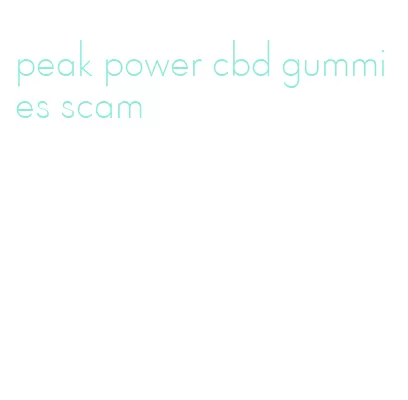 peak power cbd gummies scam