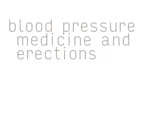 blood pressure medicine and erections