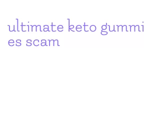 ultimate keto gummies scam