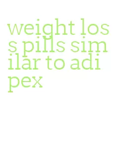 weight loss pills similar to adipex