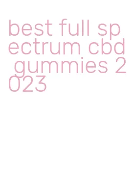 best full spectrum cbd gummies 2023