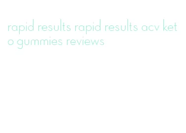 rapid results rapid results acv keto gummies reviews