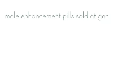 male enhancement pills sold at gnc