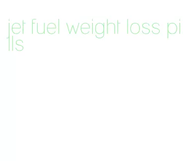 jet fuel weight loss pills