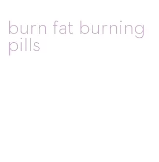 burn fat burning pills