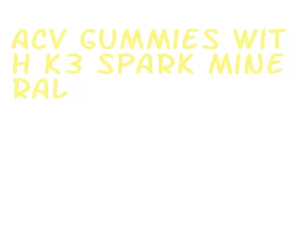 acv gummies with k3 spark mineral