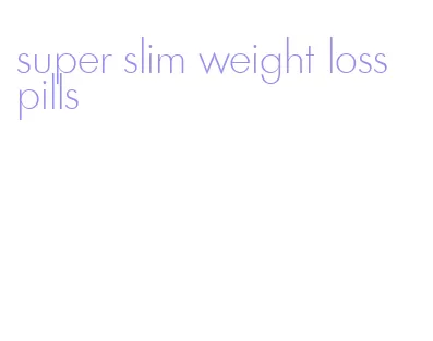 super slim weight loss pills