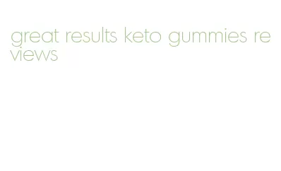 great results keto gummies reviews