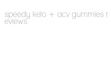 speedy keto + acv gummies reviews