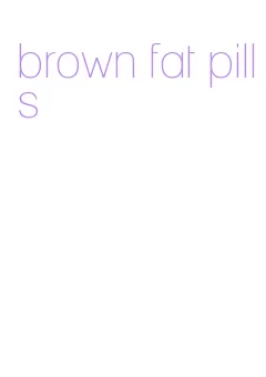 brown fat pills