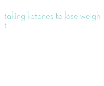 taking ketones to lose weight