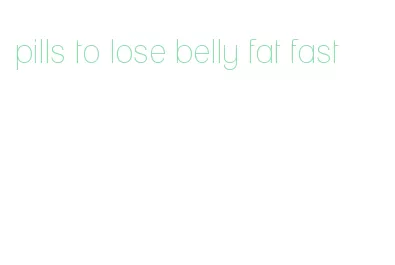 pills to lose belly fat fast