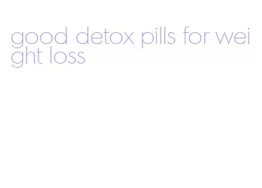 good detox pills for weight loss