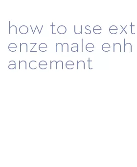 how to use extenze male enhancement