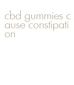 cbd gummies cause constipation