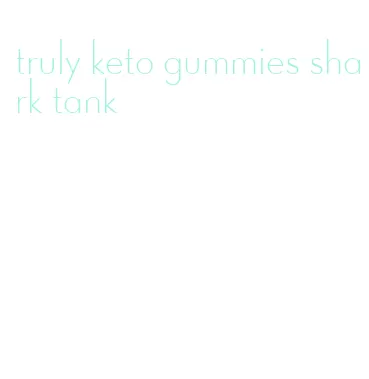 truly keto gummies shark tank