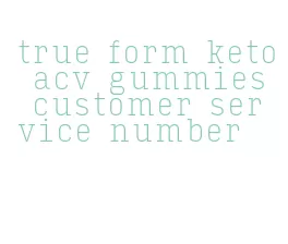 true form keto acv gummies customer service number