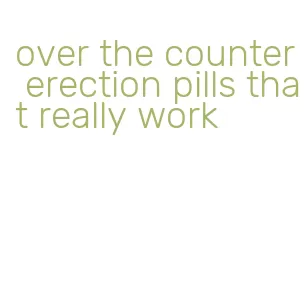 over the counter erection pills that really work