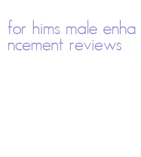 for hims male enhancement reviews