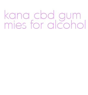 kana cbd gummies for alcohol