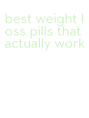 best weight loss pills that actually work