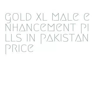 gold xl male enhancement pills in pakistan price