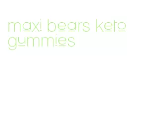 maxi bears keto gummies