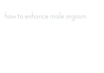 how to enhance male orgasm