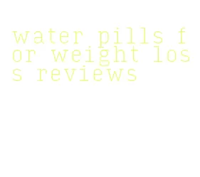 water pills for weight loss reviews