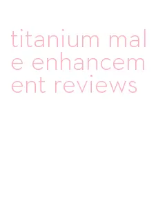 titanium male enhancement reviews