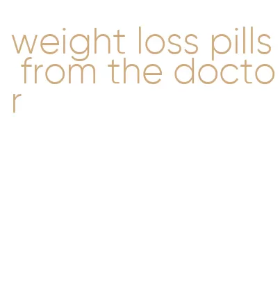 weight loss pills from the doctor