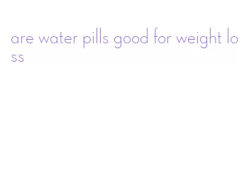 are water pills good for weight loss