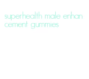 superhealth male enhancement gummies