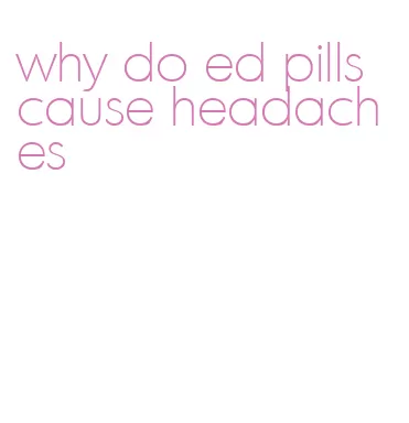 why do ed pills cause headaches