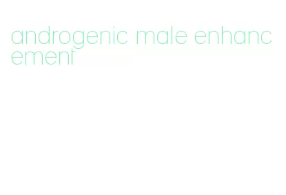 androgenic male enhancement