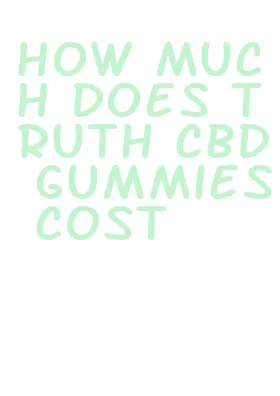 how much does truth cbd gummies cost