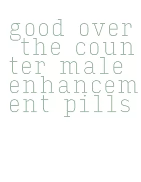 good over the counter male enhancement pills