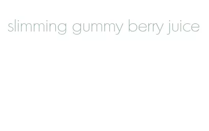 slimming gummy berry juice