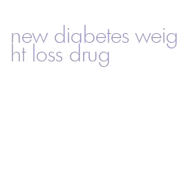 new diabetes weight loss drug