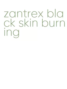 zantrex black skin burning