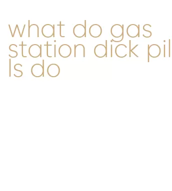 what do gas station dick pills do