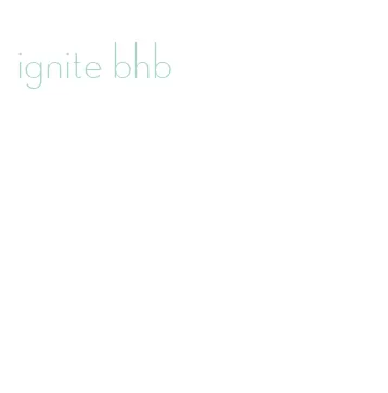 ignite bhb