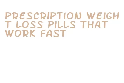 prescription weight loss pills that work fast