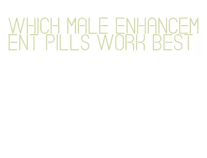 which male enhancement pills work best