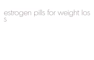 estrogen pills for weight loss