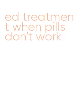 ed treatment when pills don't work