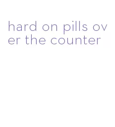 hard on pills over the counter