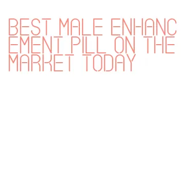 best male enhancement pill on the market today