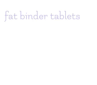 fat binder tablets